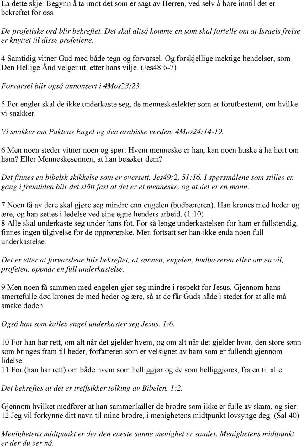 Og forskjellige mektige hendelser, som Den Hellige Ånd velger ut, etter hans vilje. (Jes48:6-7) Forvarsel blir også annonsert i 4Mos23:23.