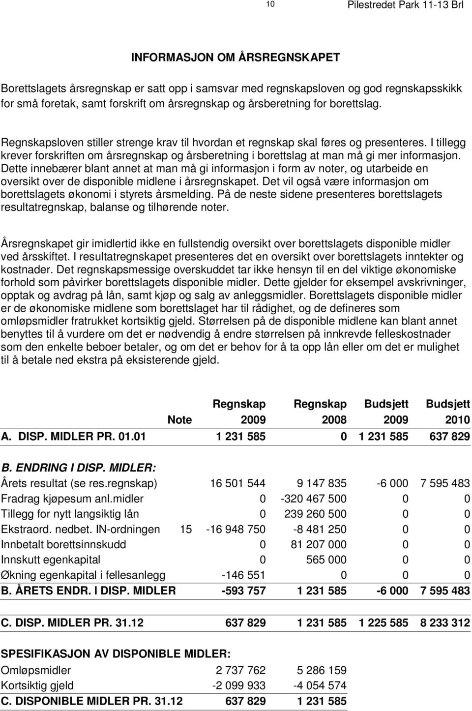 I tillegg krever forskriften om årsregnskap og årsberetning i borettslag at man må gi mer informasjon.