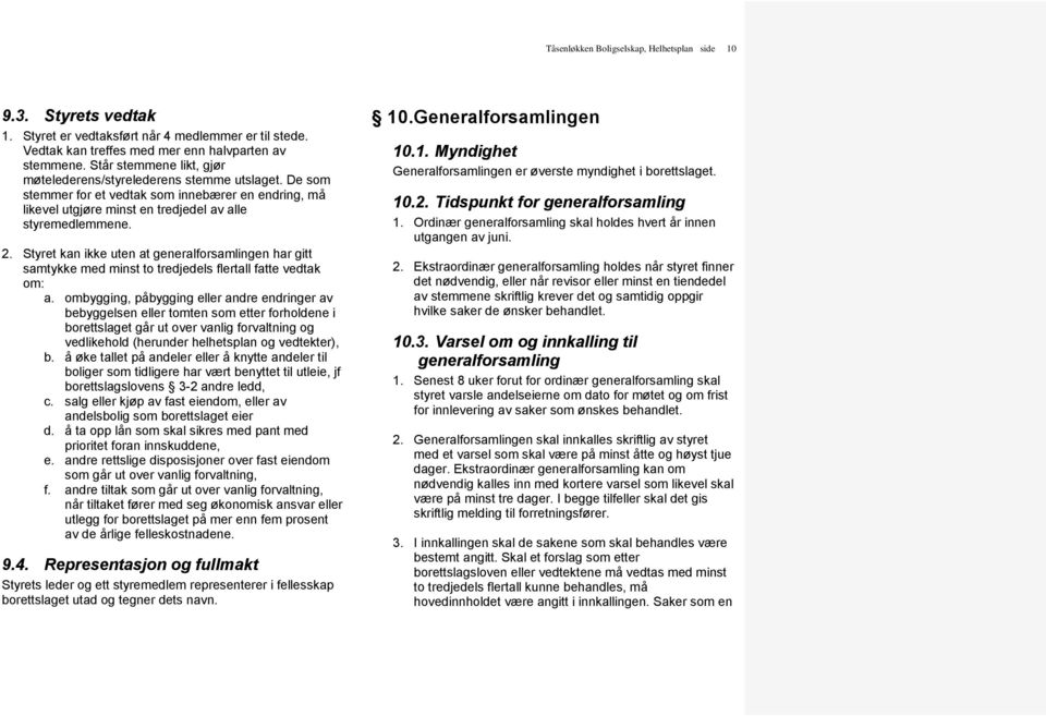 Styret kan ikke uten at generalforsamlingen har gitt samtykke med minst to tredjedels flertall fatte vedtak om: a.