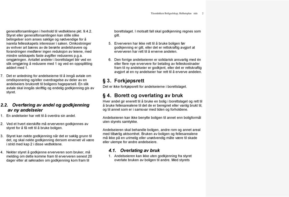 Antallet andeler i borettslaget blir ved en slik omgjøring å redusere med 1 og ved en oppsplitting addert med 1. 7.