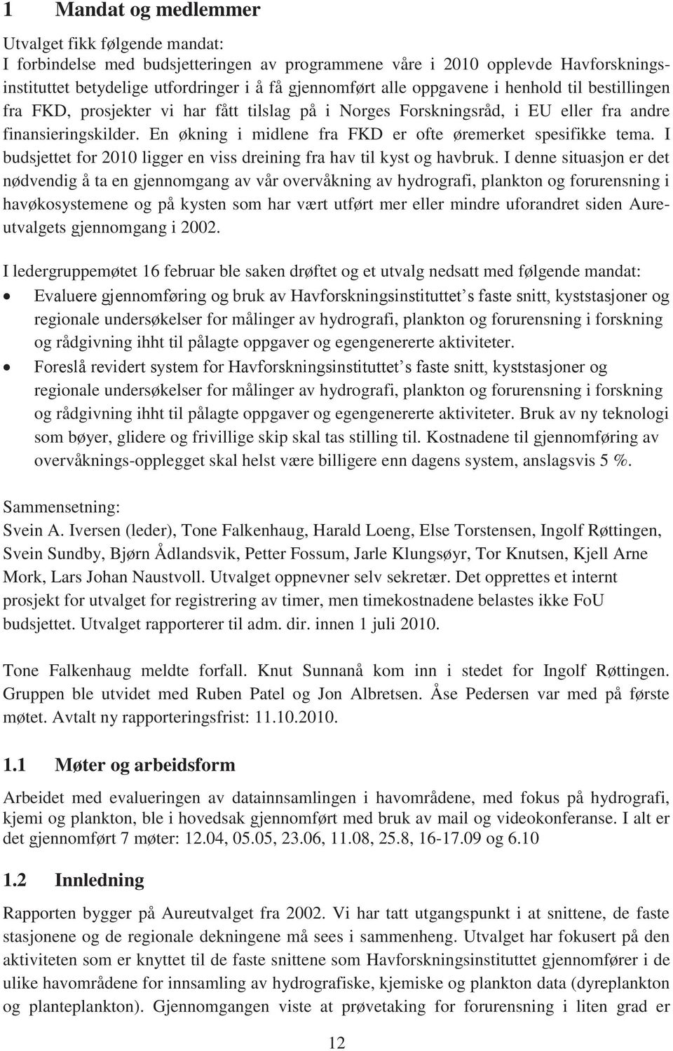 En økning i midlene fra FKD er ofte øremerket spesifikke tema. I budsjettet for 2010 ligger en viss dreining fra hav til kyst og havbruk.