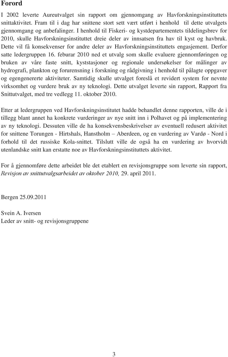 I henhold til Fiskeri- og kystdepartementets tildelingsbrev for 2010, skulle Havforskningsinstituttet dreie deler av innsatsen fra hav til kyst og havbruk.