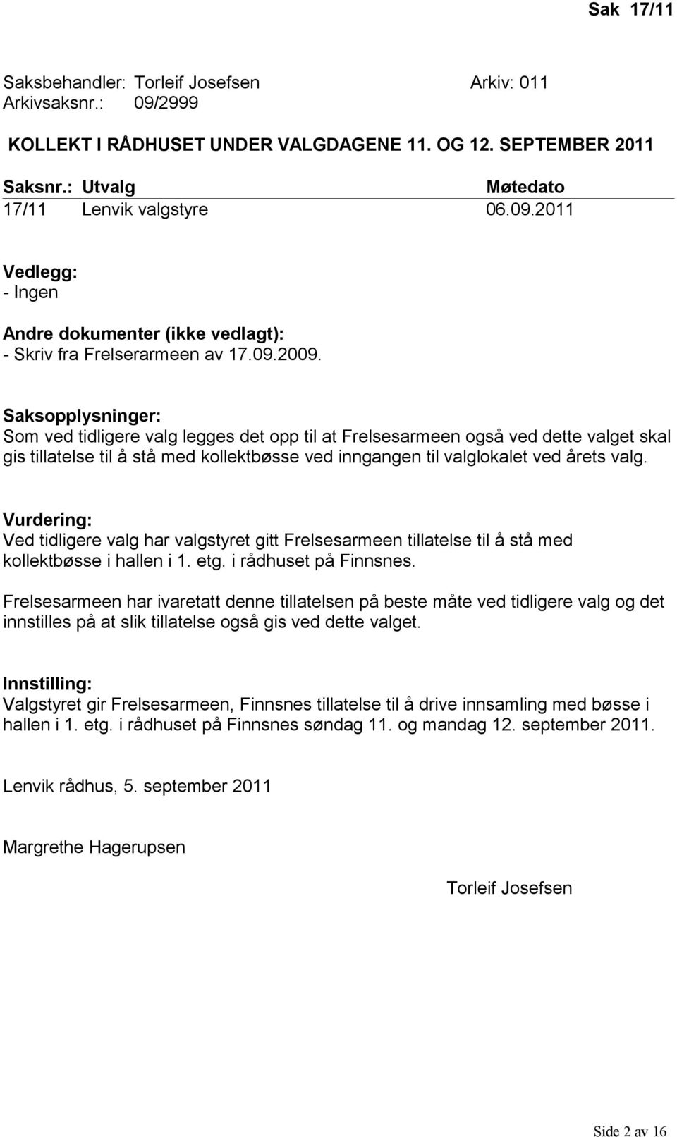 Vurdering: Ved tidligere valg har valgstyret gitt Frelsesarmeen tillatelse til å stå med kollektbøsse i hallen i 1. etg. i rådhuset på Finnsnes.