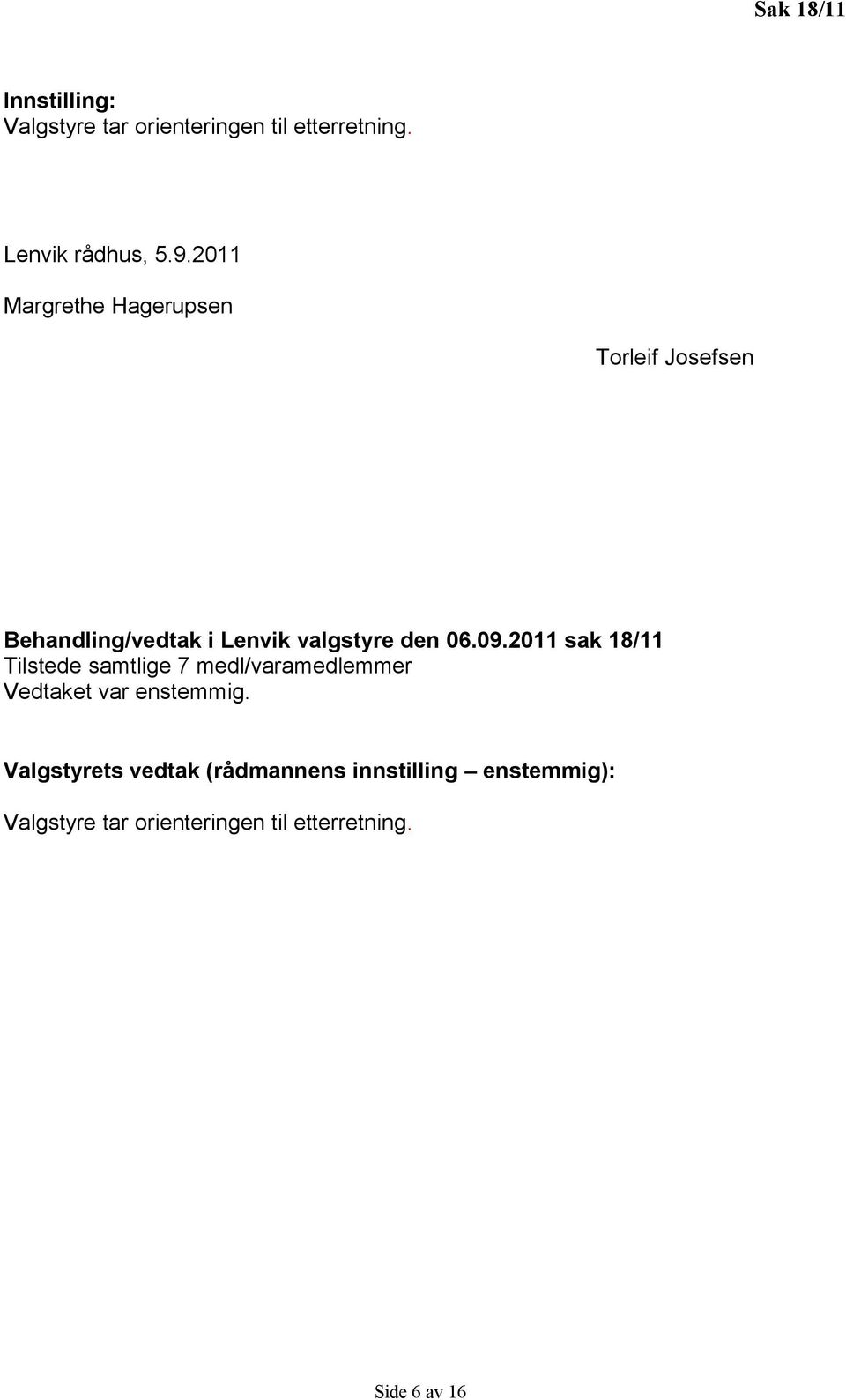 2011 sak 18/11 Tilstede samtlige 7 medl/varamedlemmer Vedtaket var enstemmig.