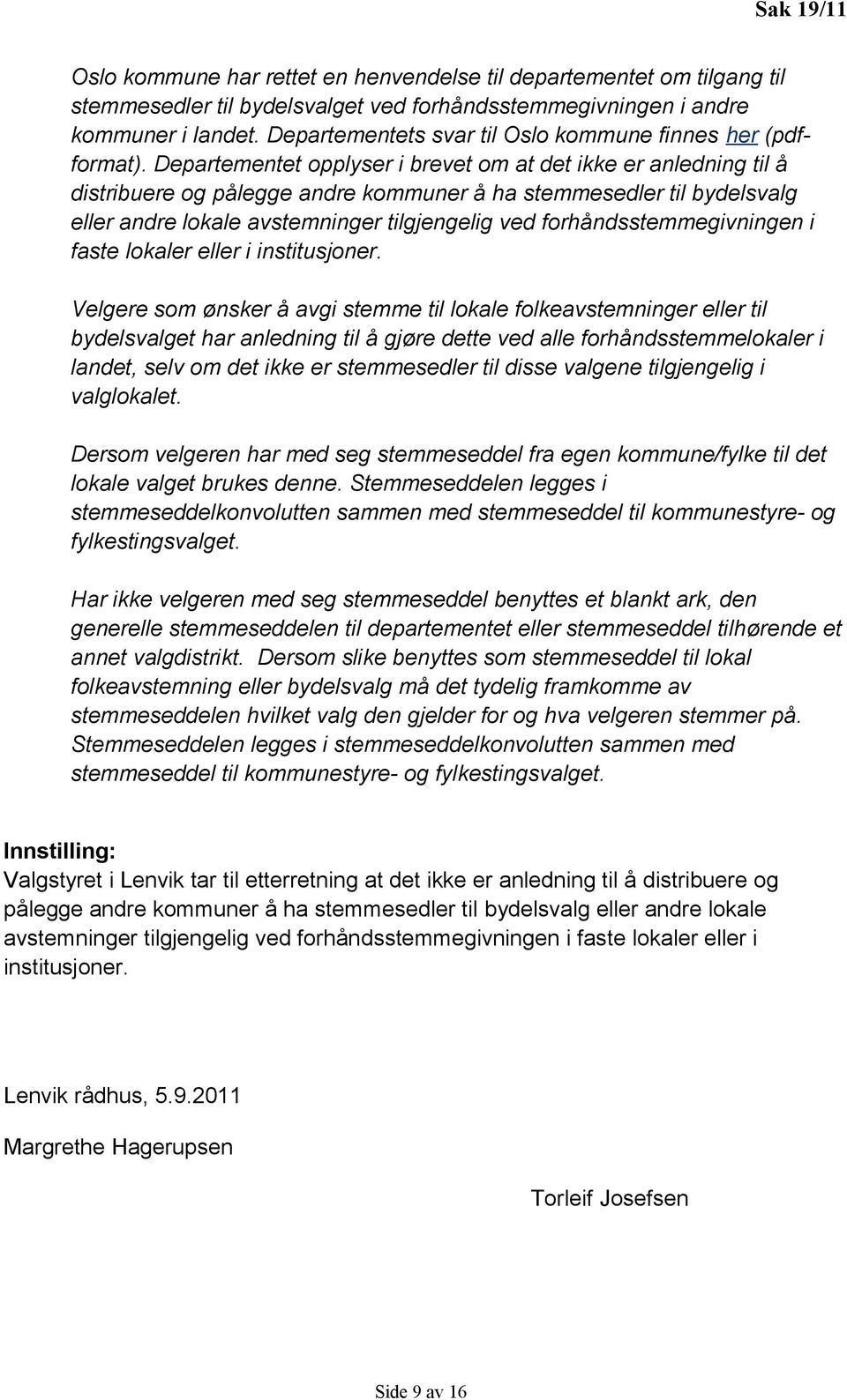 Departementet opplyser i brevet om at det ikke er anledning til å distribuere og pålegge andre kommuner å ha stemmesedler til bydelsvalg eller andre lokale avstemninger tilgjengelig ved