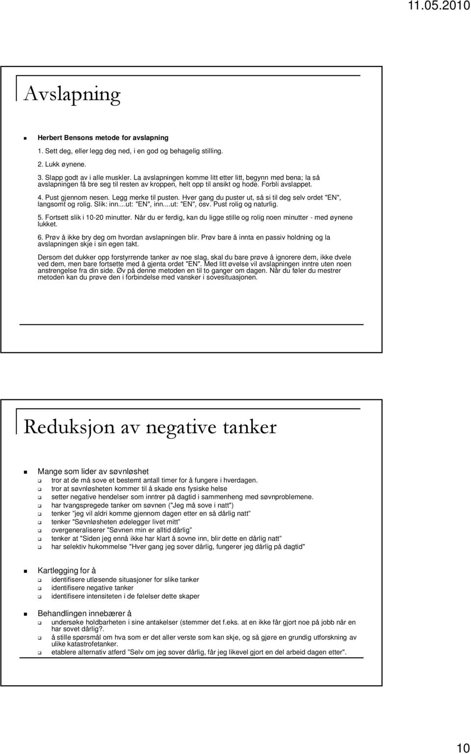 Legg merke til pusten. Hver gang du puster ut, så si til deg selv ordet "EN", langsomt og rolig. Slik: inn...ut: "EN", inn...ut: "EN", osv. Pust rolig og naturlig. 5. Fortsett slik i 10-20 minutter.