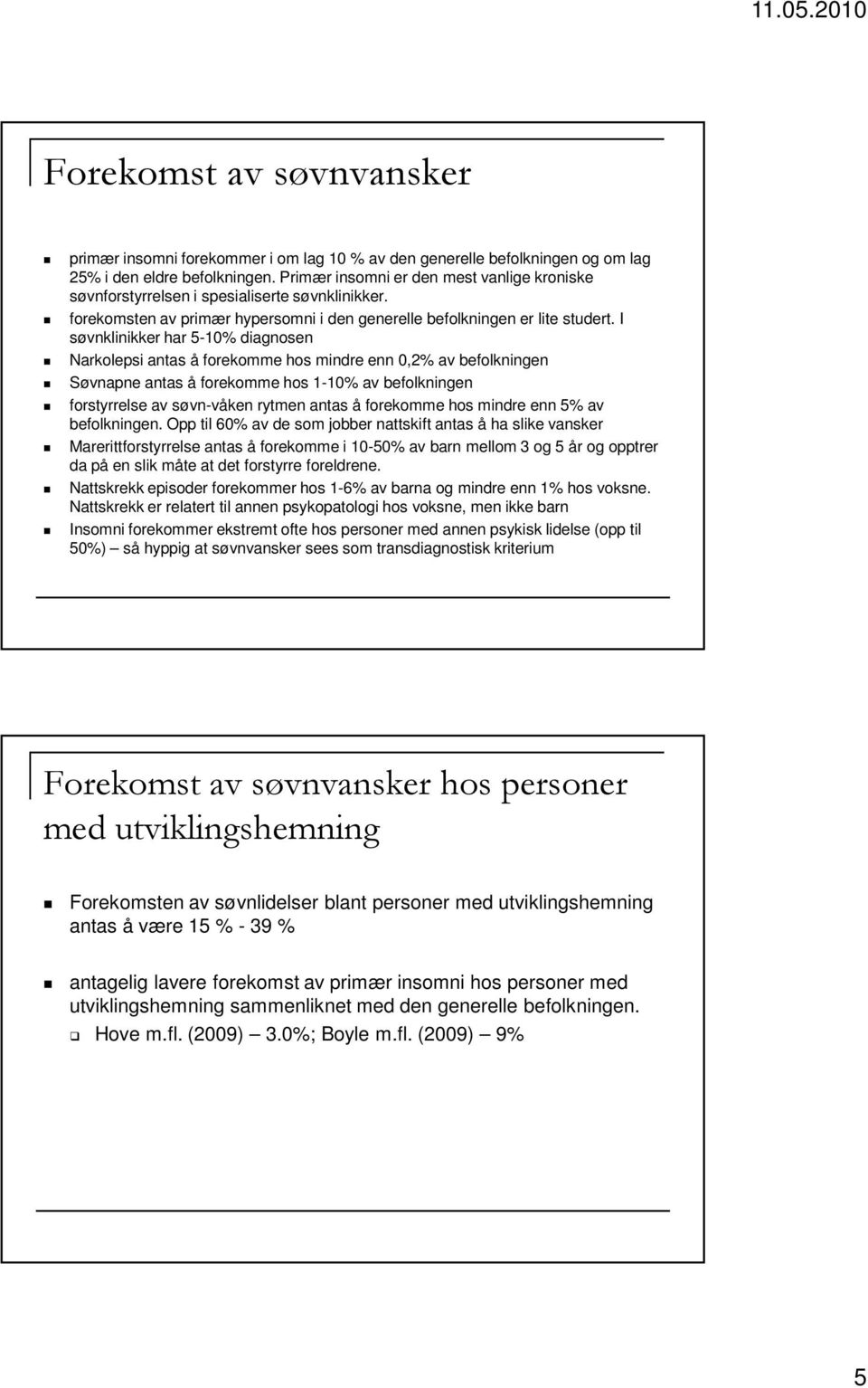 I søvnklinikker har 5-10% diagnosen Narkolepsi antas å forekomme hos mindre enn 0,2% av befolkningen Søvnapne antas å forekomme hos 1-10% av befolkningen forstyrrelse av søvn-våken rytmen antas å