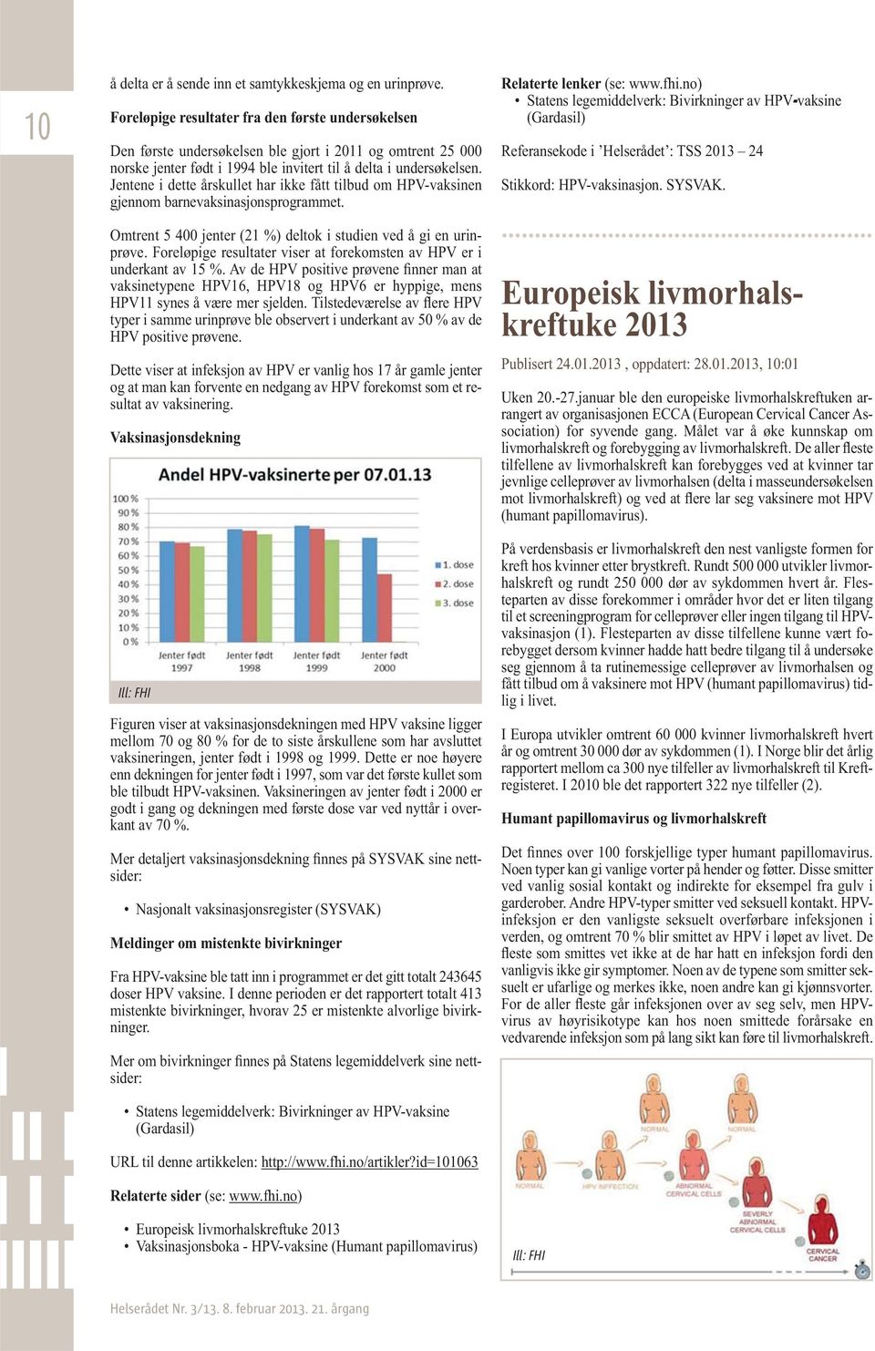 Jentene i dette årskullet har ikke fått tilbud om HPV-vaksinen gjennom barnevaksinasjonsprogrammet. Omtrent 5 400 jenter (21 %) deltok i studien ved å gi en urinprøve.