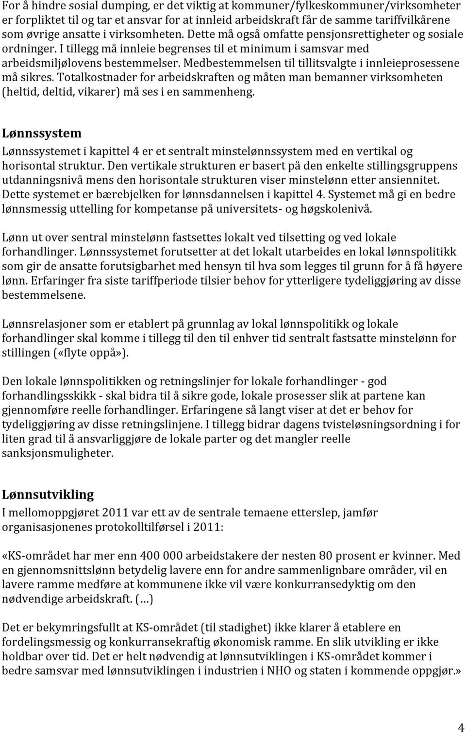 Medbestemmelsen til tillitsvalgte i innleieprosessene må sikres. Totalkostnader for arbeidskraften og måten man bemanner virksomheten (heltid, deltid, vikarer) må ses i en sammenheng.