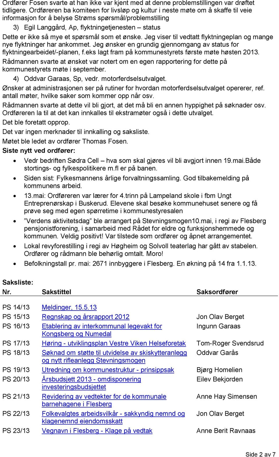 så mye et spørsmål som et ønske. Jeg viser til vedtatt flyktningeplan og mange nye flyktninger har ankommet. Jeg ønsker en grundig gjennomgang av status for flyktningearbeidet/-planen, f.