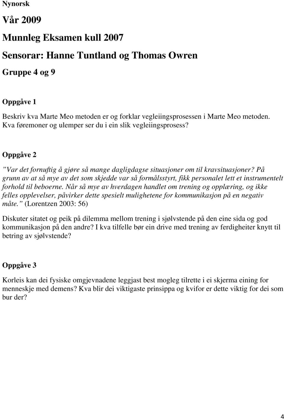 På grunn av at så mye av det som skjedde var så formålsstyrt, fikk personalet lett et instrumentelt forhold til beboerne.