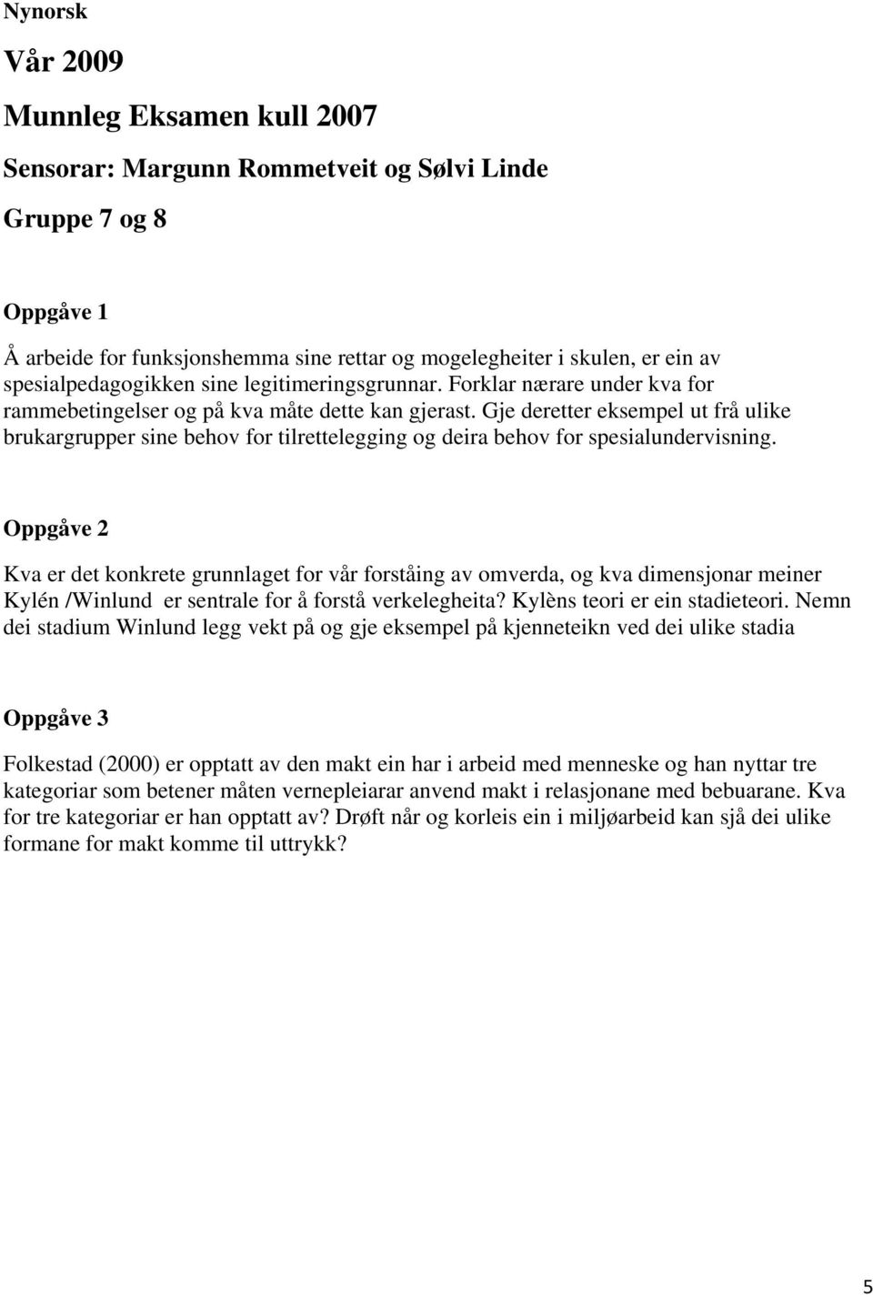 Kva er det konkrete grunnlaget for vår forståing av omverda, og kva dimensjonar meiner Kylén /Winlund er sentrale for å forstå verkelegheita? Kylèns teori er ein stadieteori.