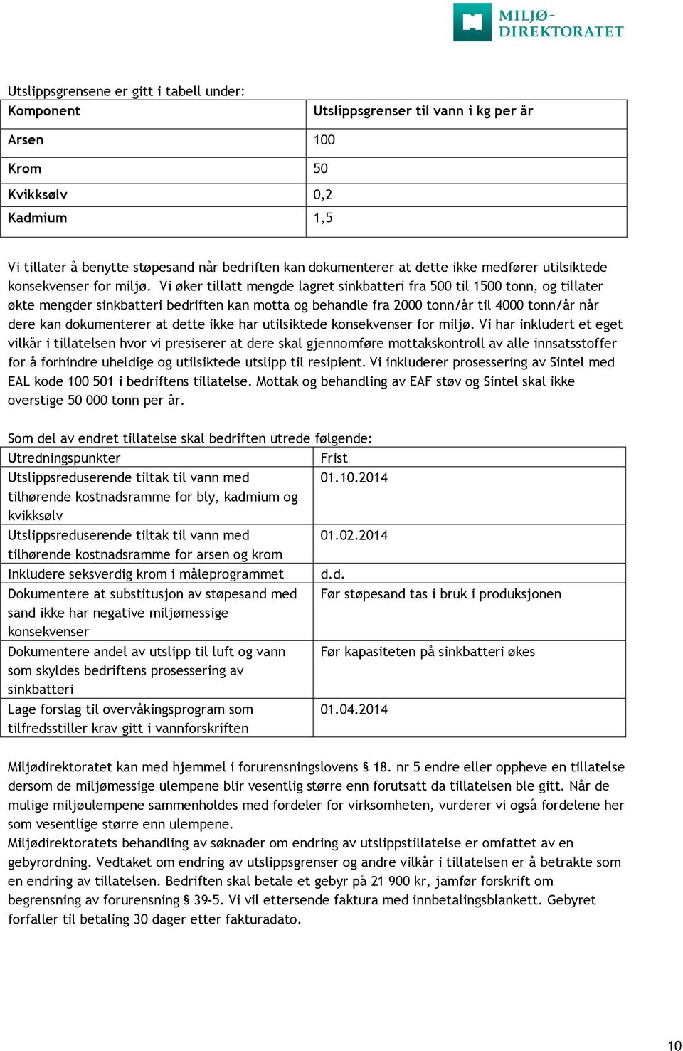 Vi øker tillatt mengde lagret sinkbatteri fra 500 til 1500 tonn, og tillater økte mengder sinkbatteri bedriften kan motta og behandle fra 2000 tonn/år til 4000 tonn/år når dere kan dokumenterer at