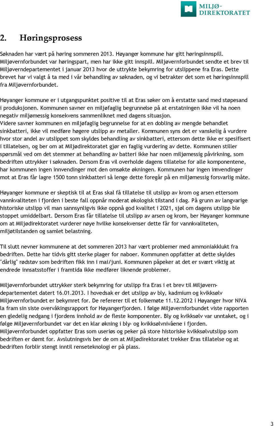 Dette brevet har vi valgt å ta med i vår behandling av søknaden, og vi betrakter det som et høringsinnspill fra Miljøvernforbundet.