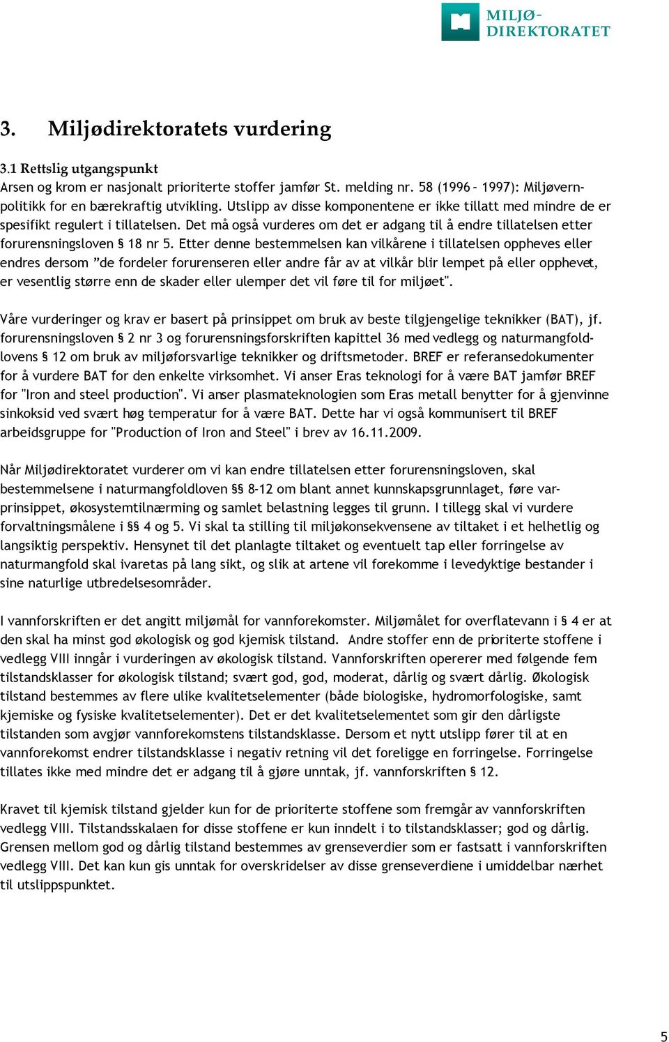 Etter denne bestemmelsen kan vilkårene i tillatelsen oppheves eller endres dersom de fordeler forurenseren eller andre får av at vilkår blir lempet på eller opphevet, er vesentlig større enn de