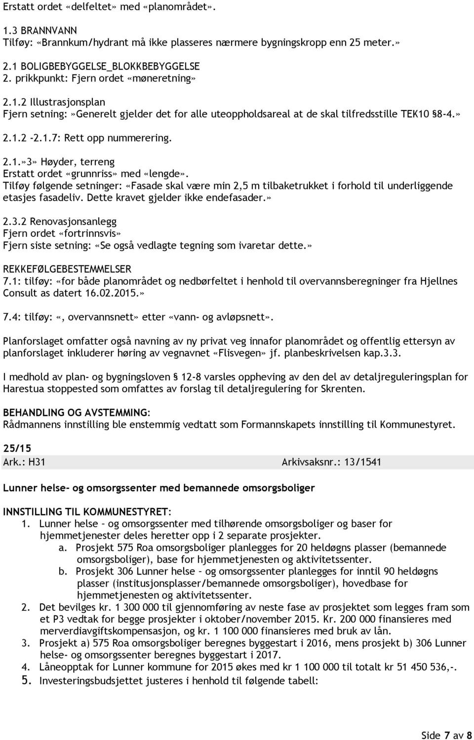 Tilføy følgende setninger: «Fasade skal være min 2,5 m tilbaketrukket i forhold til underliggende etasjes fasadeliv. Dette kravet gjelder ikke endefasader.» 2.3.