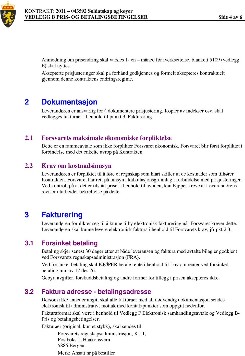 2 Dokumentasjon Leverandøren er ansvarlig for å dokumentere prisjustering. Kopier av indekser osv. skal vedlegges fakturaer i henhold til punkt 3, Fakturering 2.