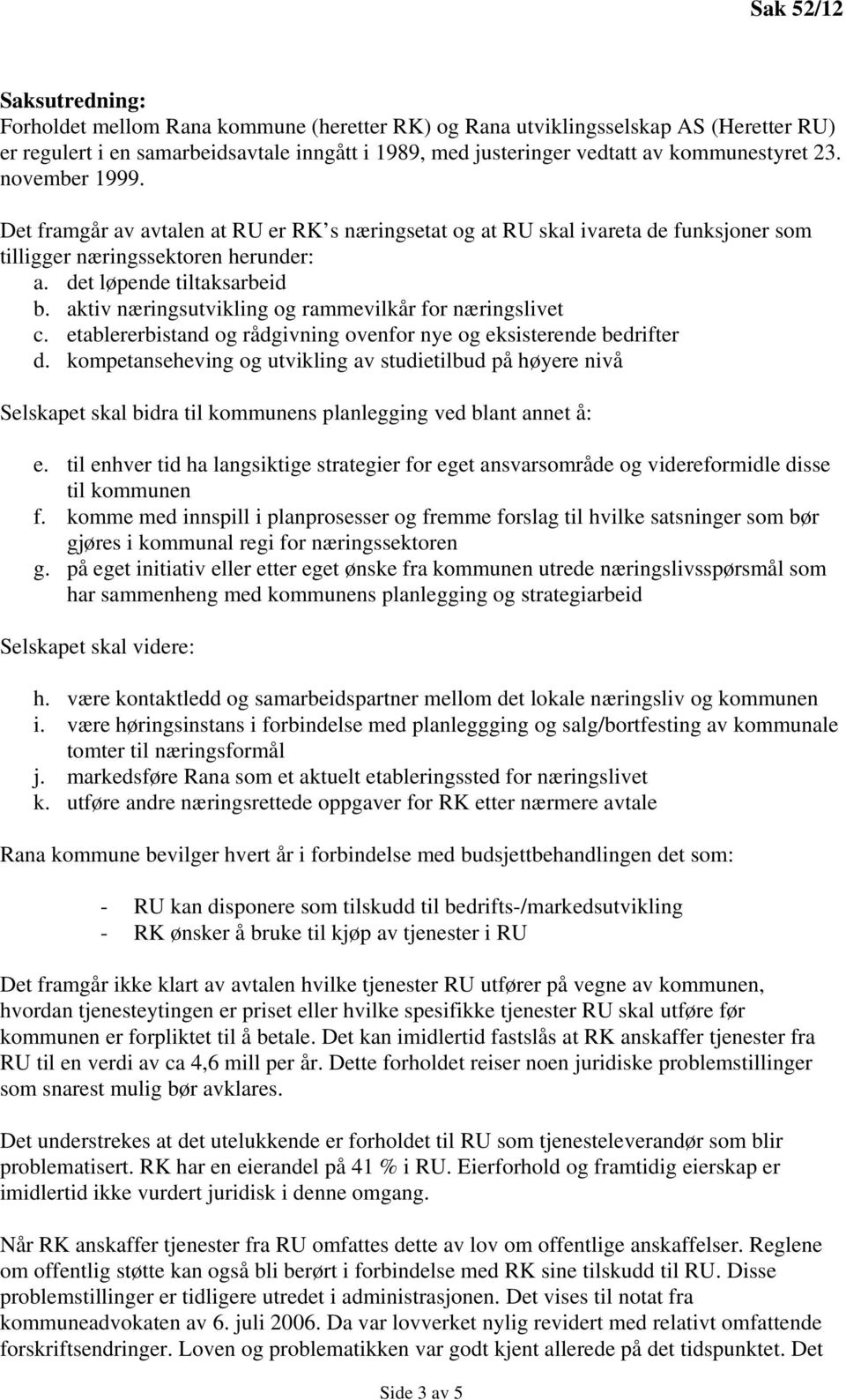 aktiv næringsutvikling og rammevilkår for næringslivet c. etablererbistand og rådgivning ovenfor nye og eksisterende bedrifter d.