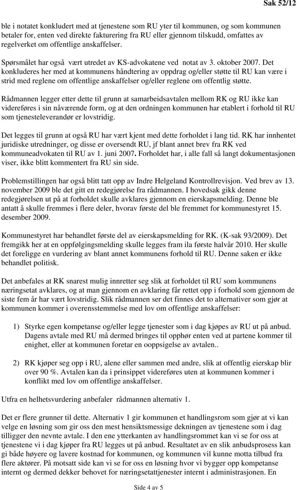 Det konkluderes her med at kommunens håndtering av oppdrag og/eller støtte til RU kan være i strid med reglene om offentlige anskaffelser og/eller reglene om offentlig støtte.