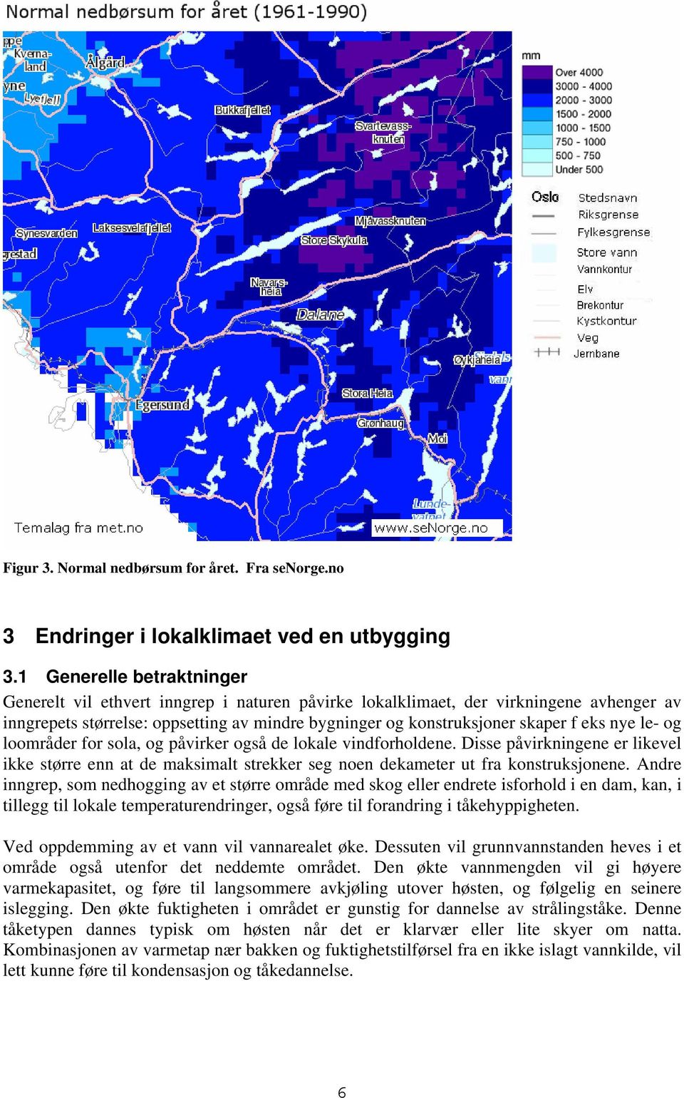 nye le- og loområder for sola, og påvirker også de lokale vindforholdene. Disse påvirkningene er likevel ikke større enn at de maksimalt strekker seg noen dekameter ut fra konstruksjonene.