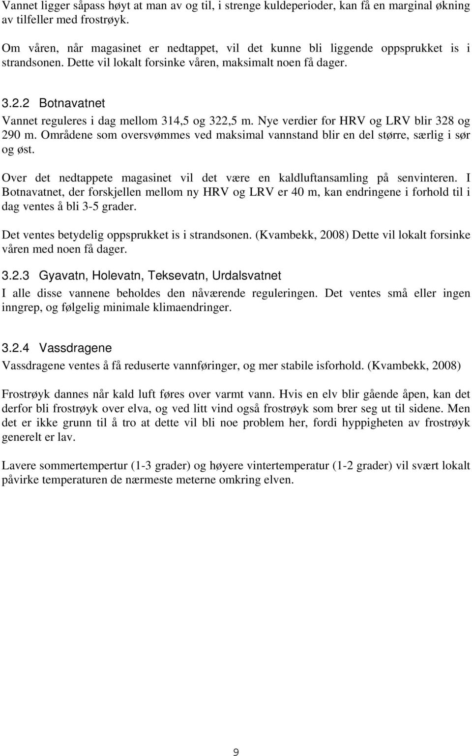 2 Botnavatnet Vannet reguleres i dag mellom 314,5 og 322,5 m. Nye verdier for HRV og LRV blir 328 og 290 m. Områdene som oversvømmes ved maksimal vannstand blir en del større, særlig i sør og øst.