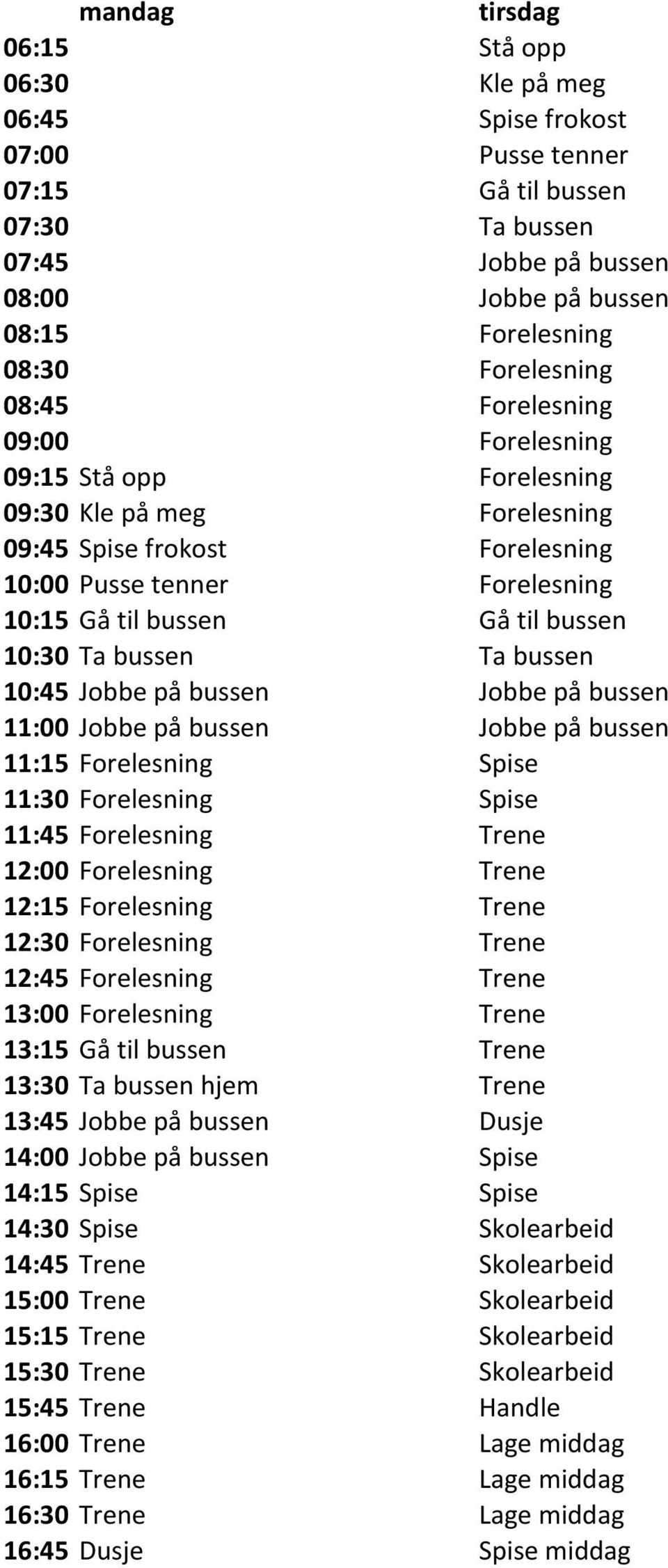 Jobbe på bussen 11:00 Jobbe på bussen Jobbe på bussen 11:15 Forelesning Spise 11:30 Forelesning Spise 11:45 Forelesning 12:00 Forelesning 12:15 Forelesning 12:30 Forelesning 12:45 Forelesning 13:00