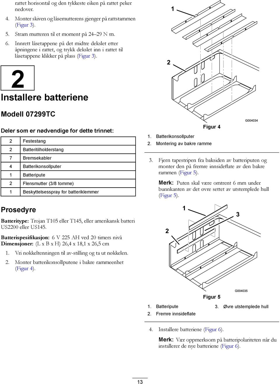 2 Installere batteriene Modell 07299TC Deler som er nødvendige for dette trinnet: 2 Festestang 2 Batteritilholderstang 7 Bremsekabler 4 Batterikonsollputer 1 Batteripute 2 Flensmutter (3/8 tomme) 1