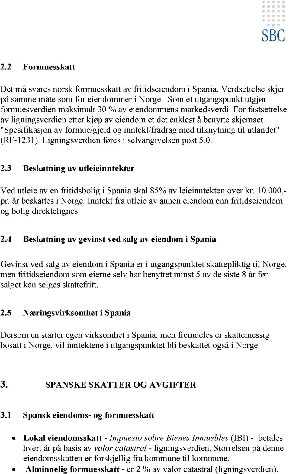 For fastsettelse av ligningsverdien etter kjøp av eiendom et det enklest å benytte skjemaet "Spesifikasjon av formue/gjeld og inntekt/fradrag med tilknytning til utlandet" (RF-1231).