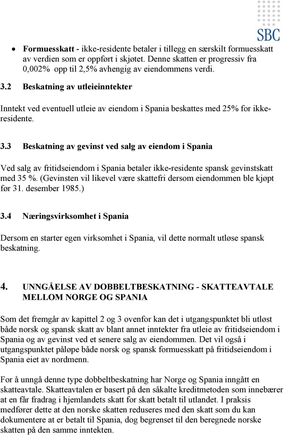 3 Beskatning av gevinst ved salg av eiendom i Spania Ved salg av fritidseiendom i Spania betaler ikke-residente spansk gevinstskatt med 35 %.