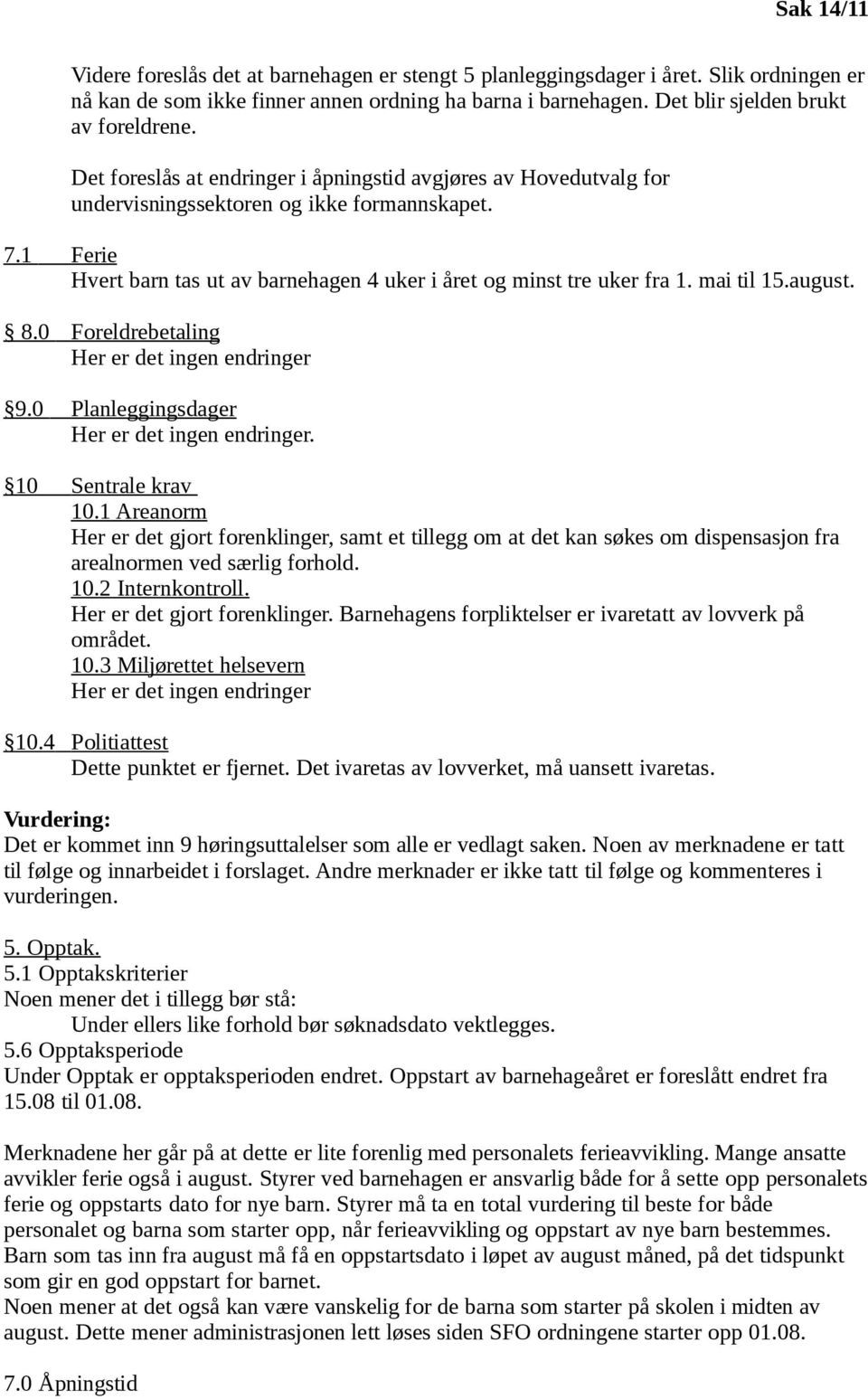 mai til 15.august. 8.0 Foreldrebetaling Her er det ingen endringer 9.0 Planleggingsdager Her er det ingen endringer. 10 Sentrale krav 10.