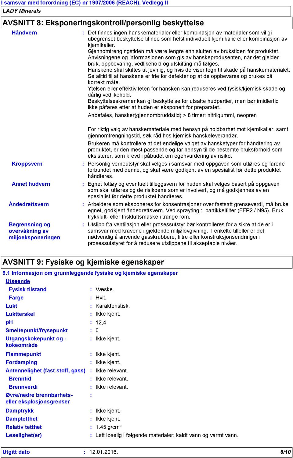 Anvisningene og informasjonen som gis av hanskeprodusenten, når det gjelder bruk, oppbevaring, vedlikehold og utskifting må følges.