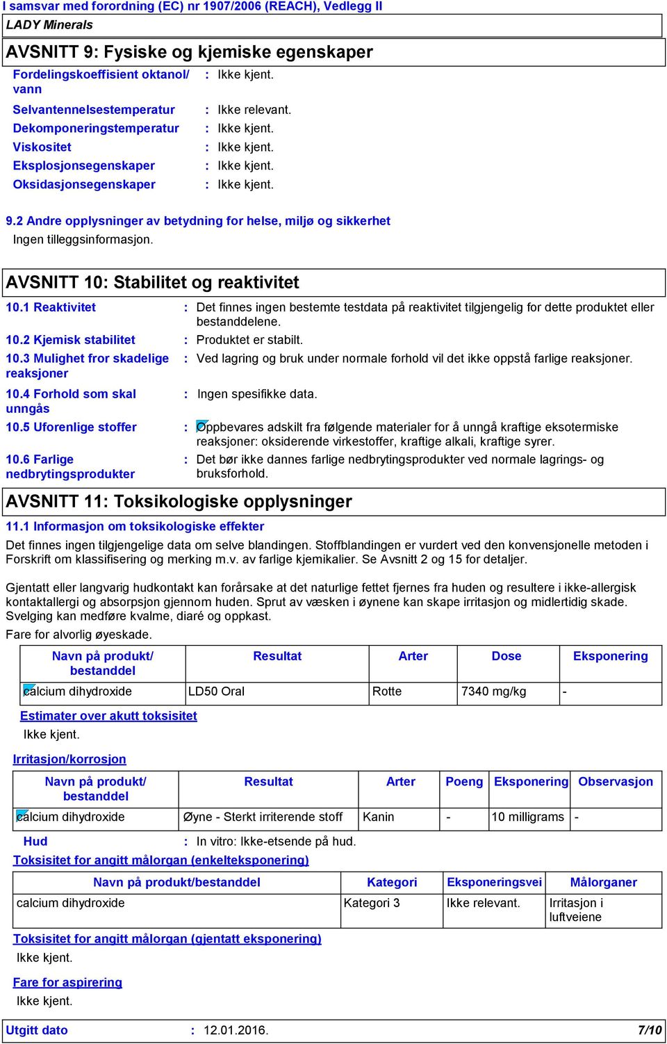 1 Reaktivitet Det finnes ingen bestemte testdata på reaktivitet tilgjengelig for dette produktet eller bestanddelene. 10.2 Kjemisk stabilitet 10.3 Mulighet fror skadelige reaksjoner 10.