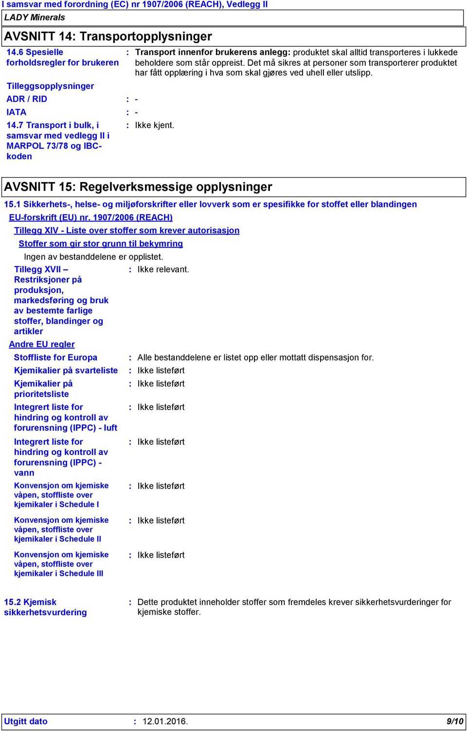 Det må sikres at personer som transporterer produktet har fått opplæring i hva som skal gjøres ved uhell eller utslipp. AVSNITT 15 Regelverksmessige opplysninger 15.