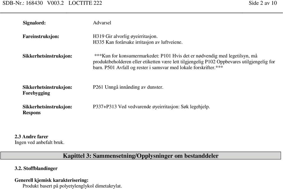 P501 Avfall og rester i samsvar med lokale forskrifter.*** Sikkerhetsinstruksjon: Forebygging Sikkerhetsinstruksjon: Respons P261 Unngå innånding av dunster.