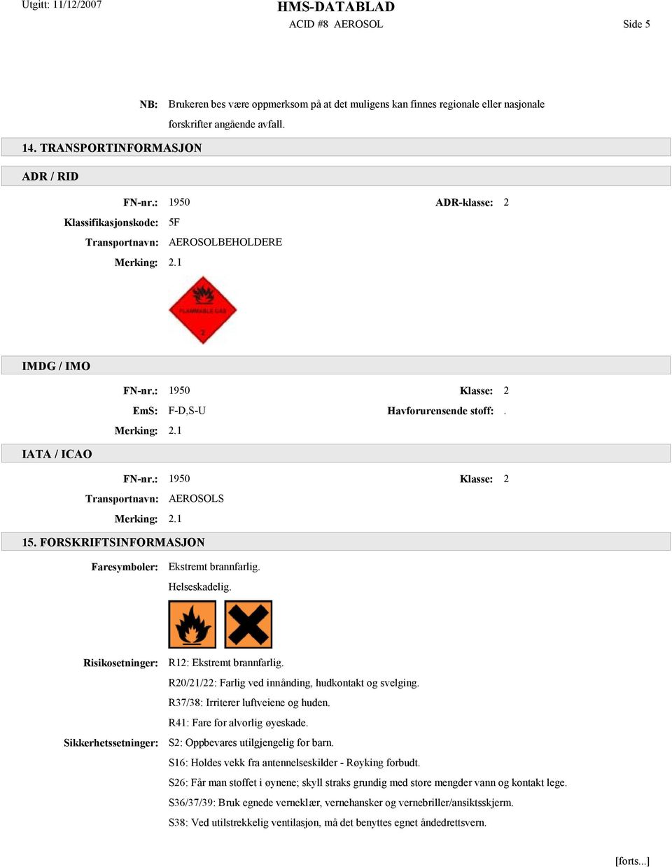 : 1950 Klasse: 2 Transportnavn: AEROSOLS Merking: 2.1 15. FORSKRIFTSINFORMASJON Faresymboler: Ekstremt brannfarlig. Helseskadelig. Risikosetninger: Sikkerhetssetninger: R12: Ekstremt brannfarlig.