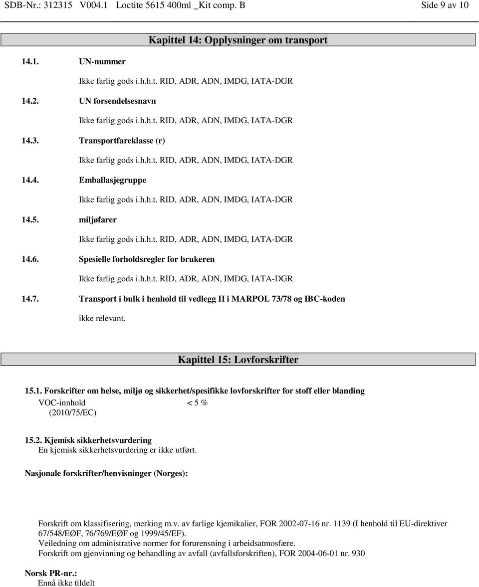 2. Kjemisk sikkerhetsvurdering En kjemisk sikkerhetsvurdering er ikke utført. Nasjonale forskrifter/henvisninger (Norges): Forskrift om klassifisering, merking m.v. av farlige kjemikalier, FOR 2002-07-16 nr.