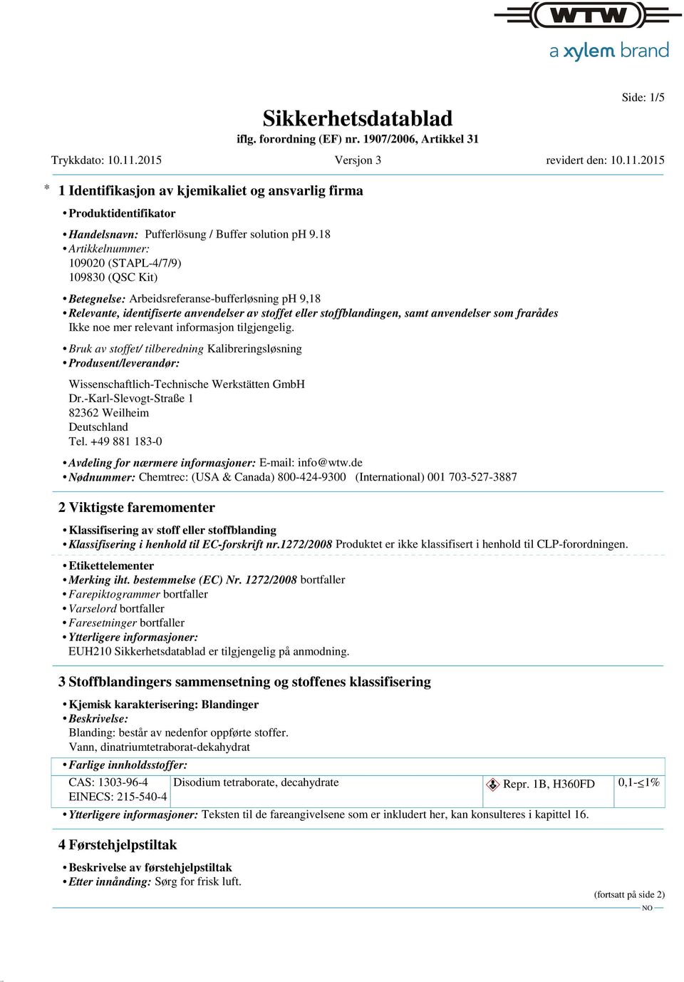 frarådes Bruk av stoffet/ tilberedning Kalibreringsløsning Produsent/leverandør: Wissenschaftlich-Technische Werkstätten GmbH Dr.-Karl-Slevogt-Straße 1 82362 Weilheim Deutschland Tel.