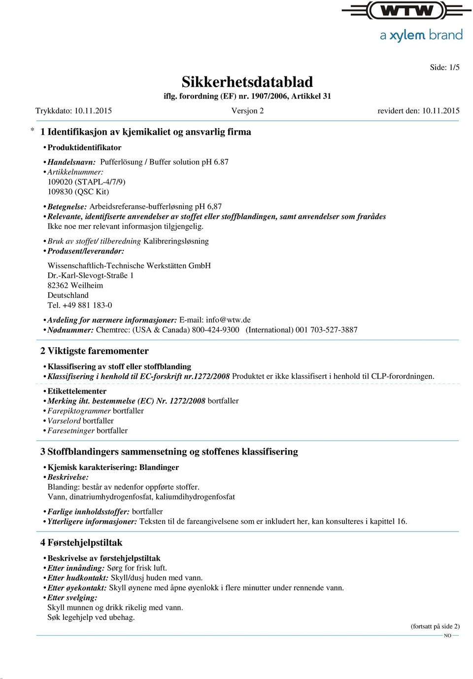 frarådes Bruk av stoffet/ tilberedning Kalibreringsløsning Produsent/leverandør: Wissenschaftlich-Technische Werkstätten GmbH Dr.-Karl-Slevogt-Straße 1 82362 Weilheim Deutschland Tel.