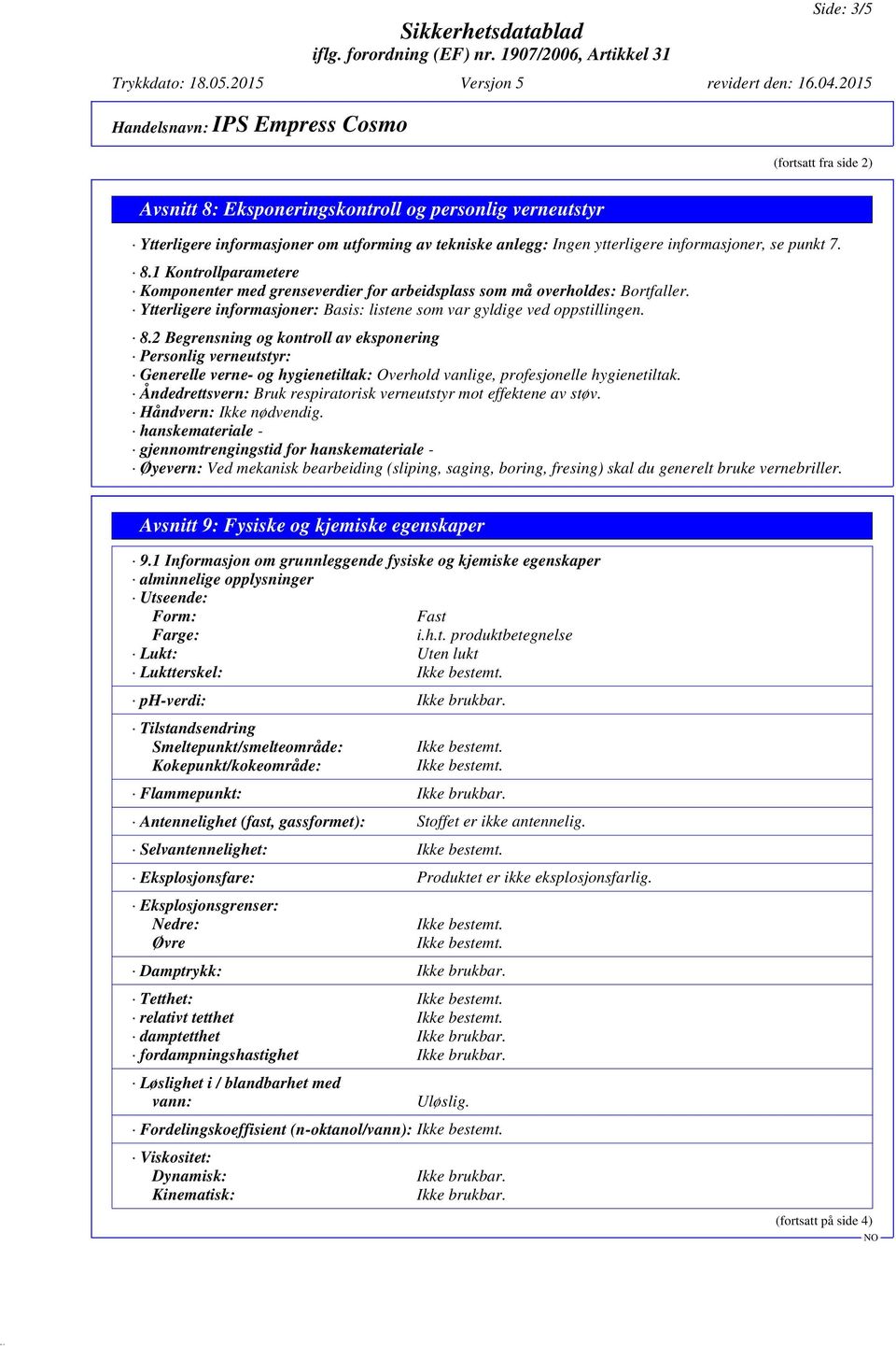 2 Begrensning og kontroll av eksponering Personlig verneutstyr: Generelle verne- og hygienetiltak: Overhold vanlige, profesjonelle hygienetiltak.