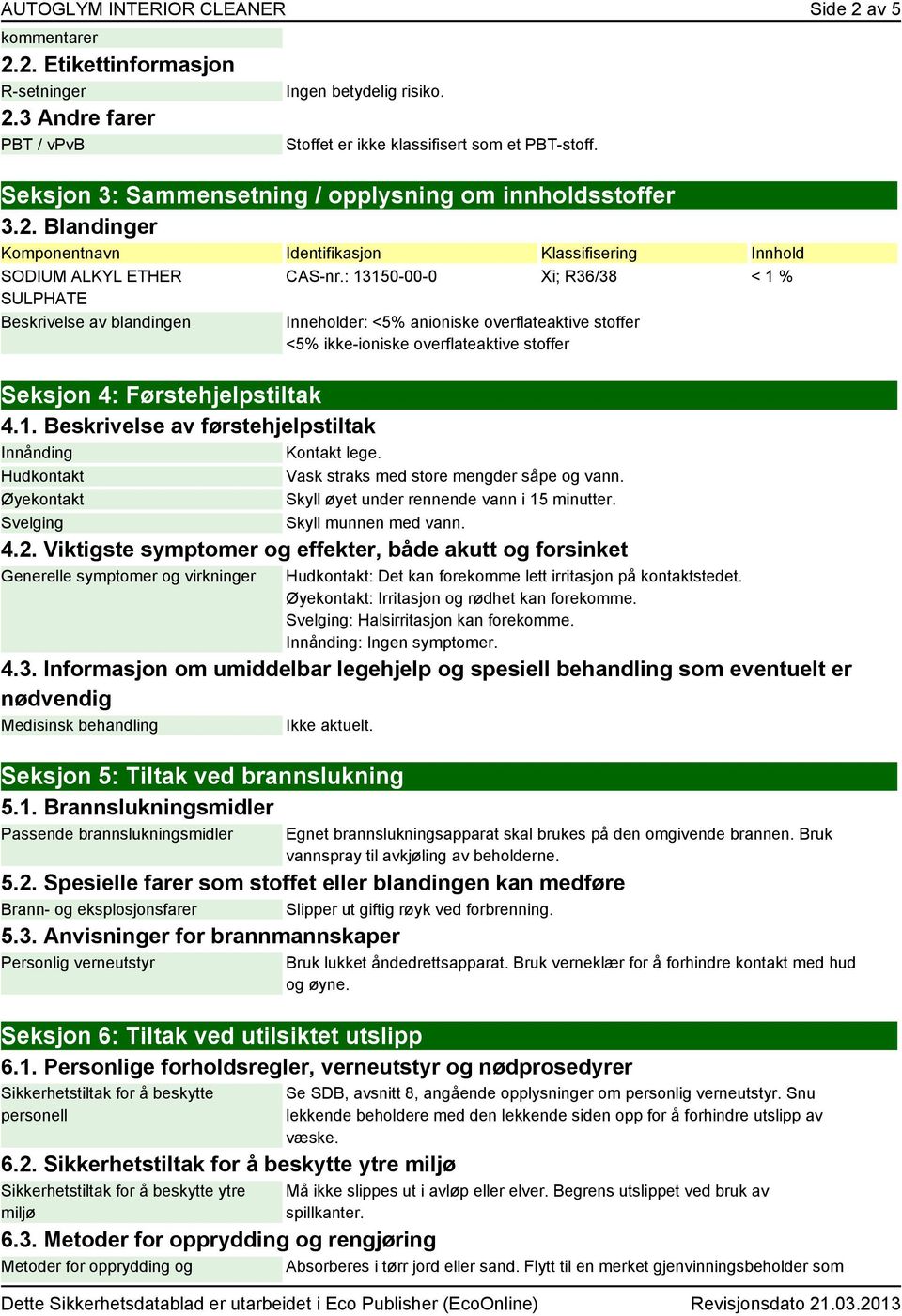 : 13150-00-0 Xi; R36/38 < 1 % Inneholder: <5% anioniske overflateaktive stoffer <5% ikke-ioniske overflateaktive stoffer Seksjon 4: Førstehjelpstiltak 4.1. Beskrivelse av førstehjelpstiltak Innånding Kontakt lege.