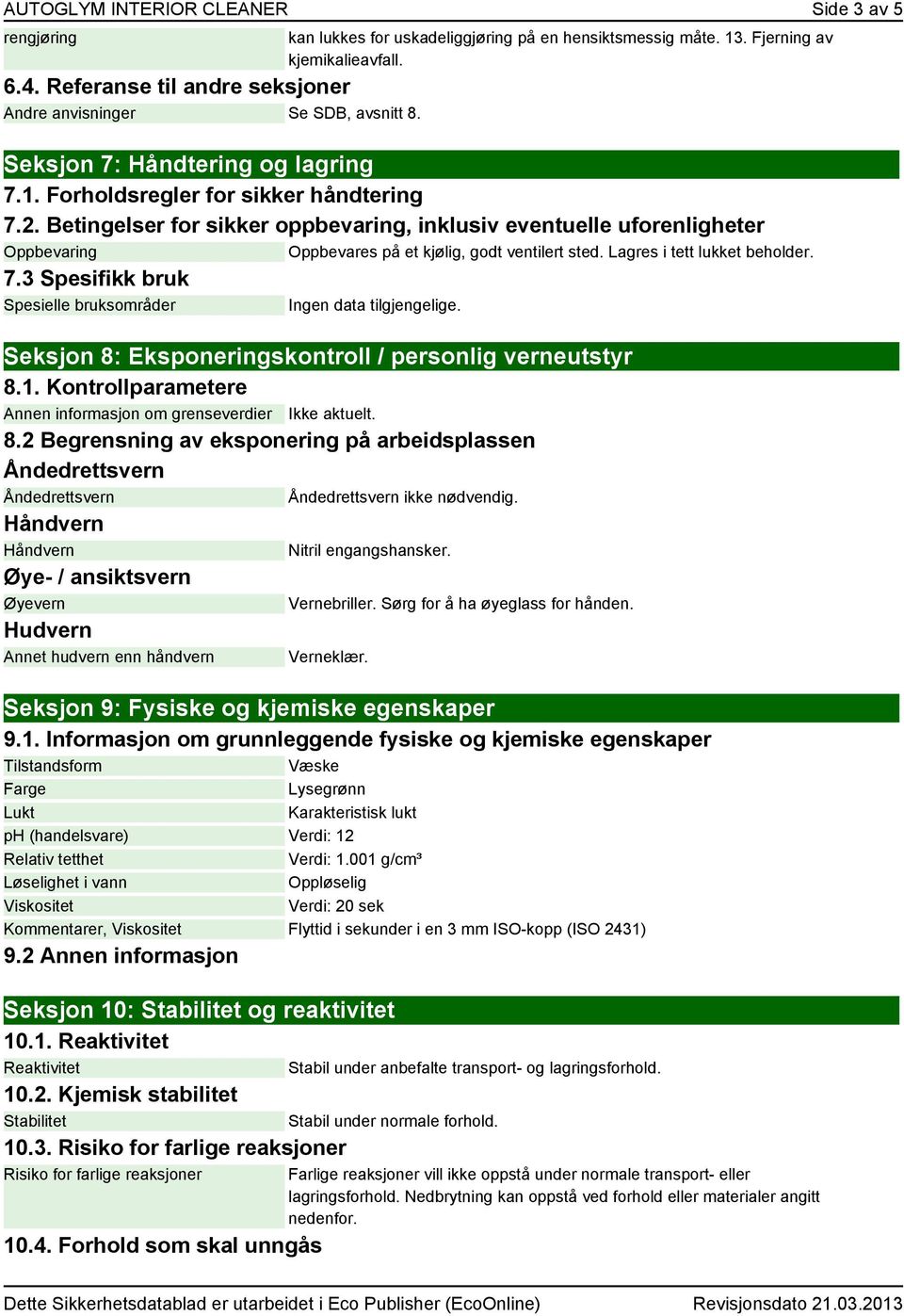 Betingelser for sikker oppbevaring, inklusiv eventuelle uforenligheter Oppbevaring Oppbevares på et kjølig, godt ventilert sted. Lagres i tett lukket beholder. 7.