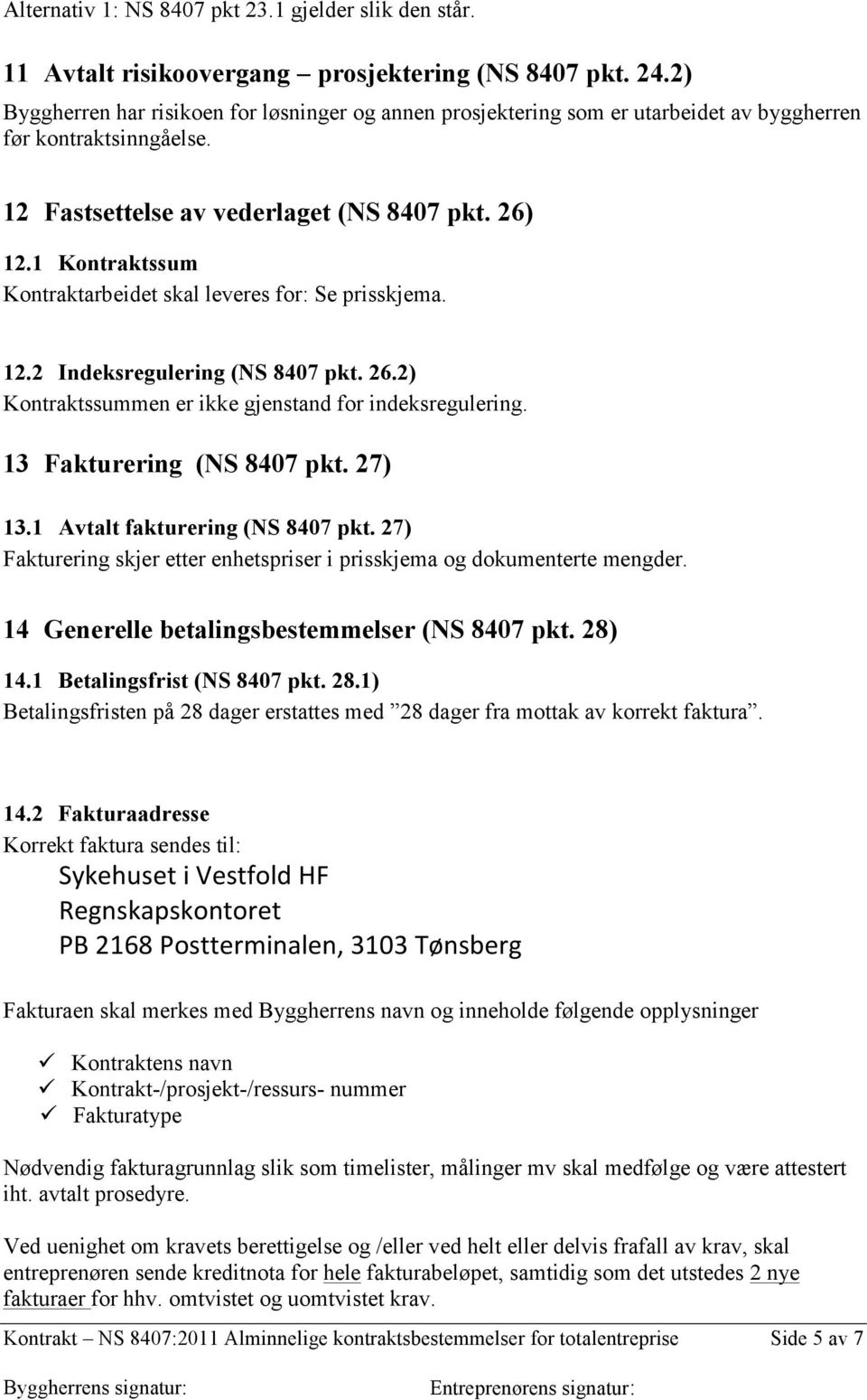 1 Kontraktssum Kontraktarbeidet skal leveres for: Se prisskjema. 12.2 Indeksregulering (NS 8407 pkt. 26.2) Kontraktssummen er ikke gjenstand for indeksregulering. 13 Fakturering (NS 8407 pkt. 27) 13.