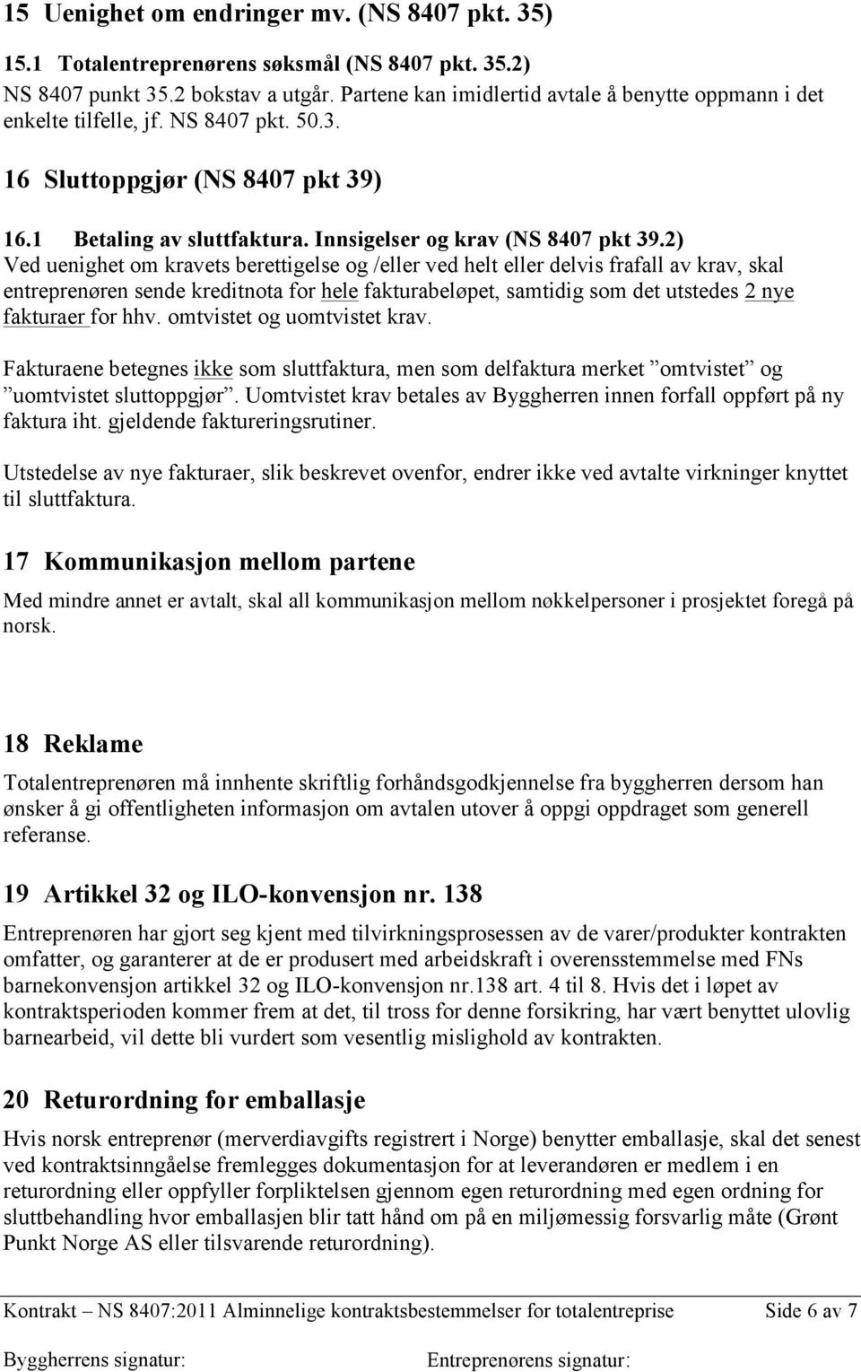 2) Ved uenighet om kravets berettigelse og /eller ved helt eller delvis frafall av krav, skal entreprenøren sende kreditnota for hele fakturabeløpet, samtidig som det utstedes 2 nye fakturaer for hhv.