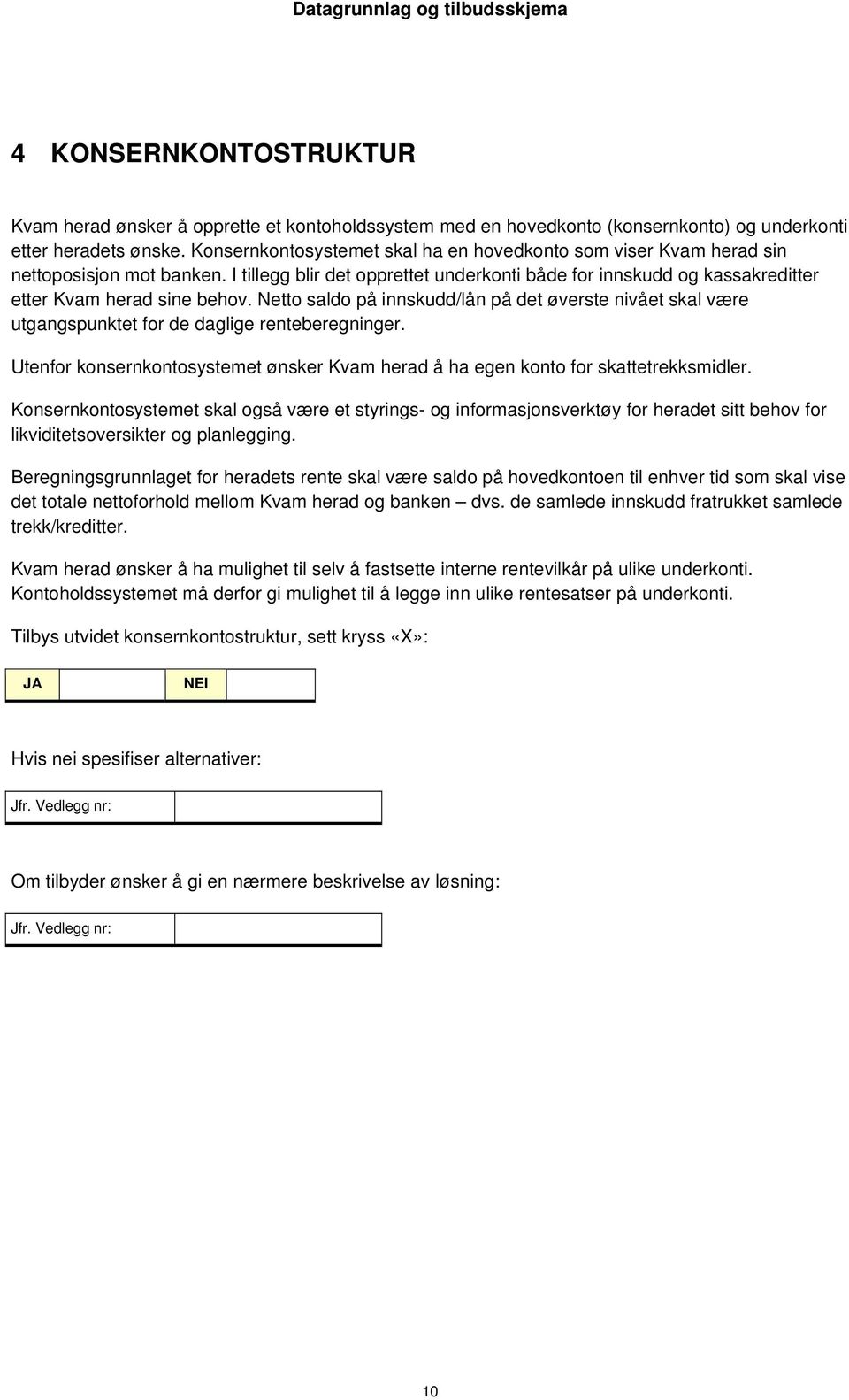 Netto saldo på innskudd/lån på det øverste nivået skal være utgangspunktet for de daglige renteberegninger. Utenfor konsernkontosystemet ønsker Kvam herad å ha egen konto for skattetrekksmidler.