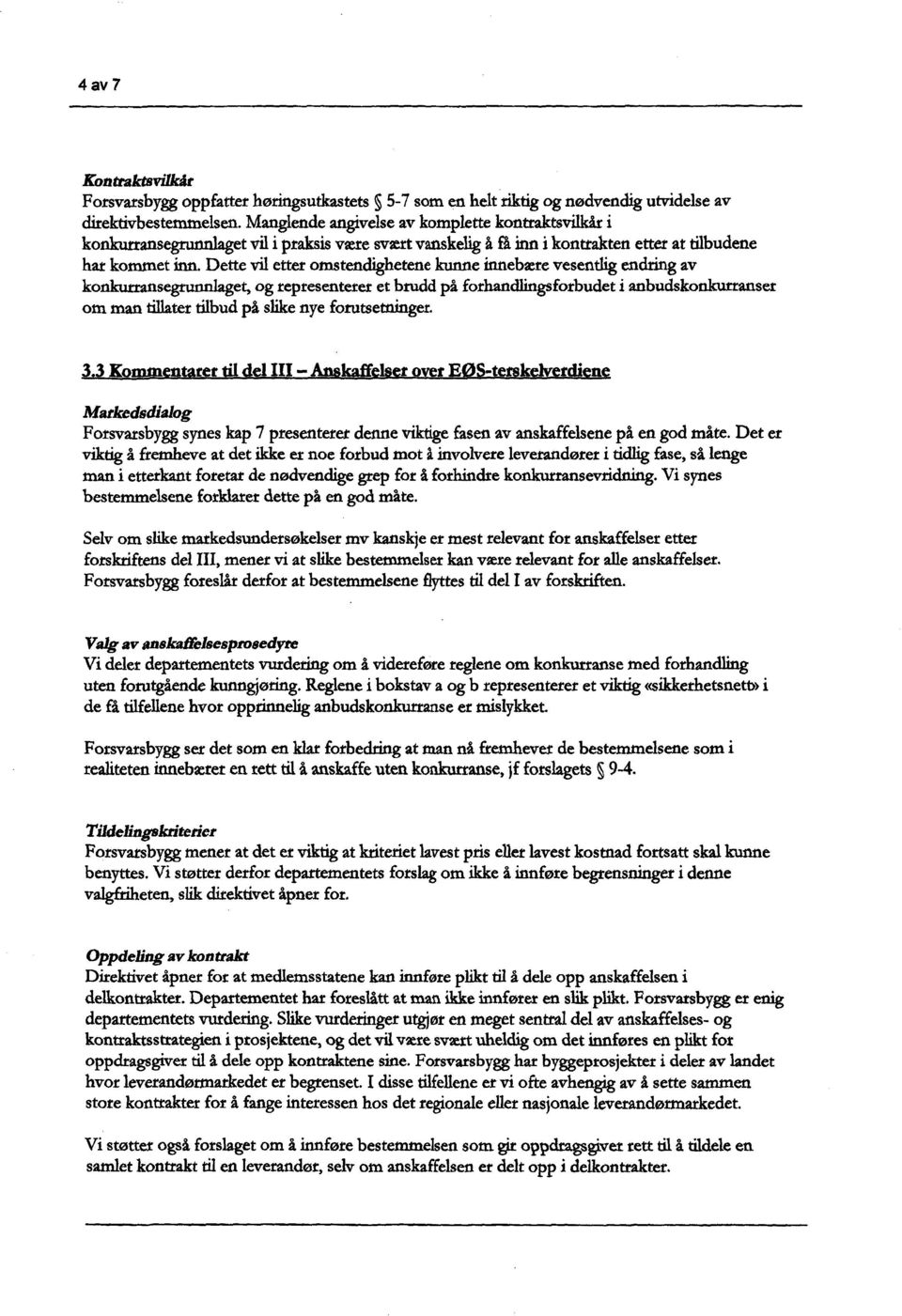 Dette vil etter omstendighetene kunne innebzre vesentlig endring av konkurransegrunnlaget, og representerer et brudd på forhandlingsforbudet i anbudskonkurranser om man tillater tilbud på slike nye