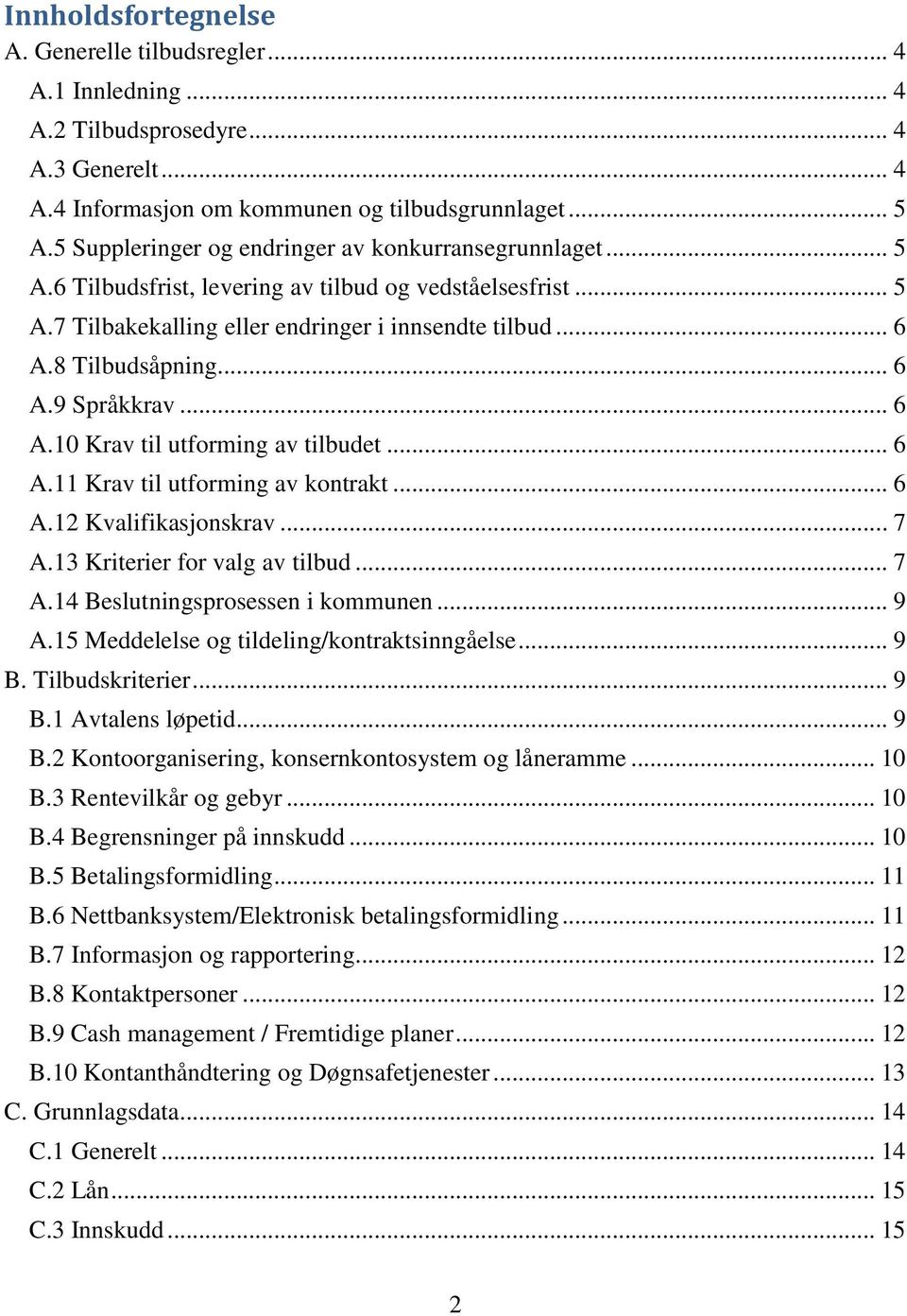 .. 6 A.9 Språkkrav... 6 A.10 Krav til utforming av tilbudet... 6 A.11 Krav til utforming av kontrakt... 6 A.12 Kvalifikasjonskrav... 7 A.13 Kriterier for valg av tilbud... 7 A.14 Beslutningsprosessen i kommunen.