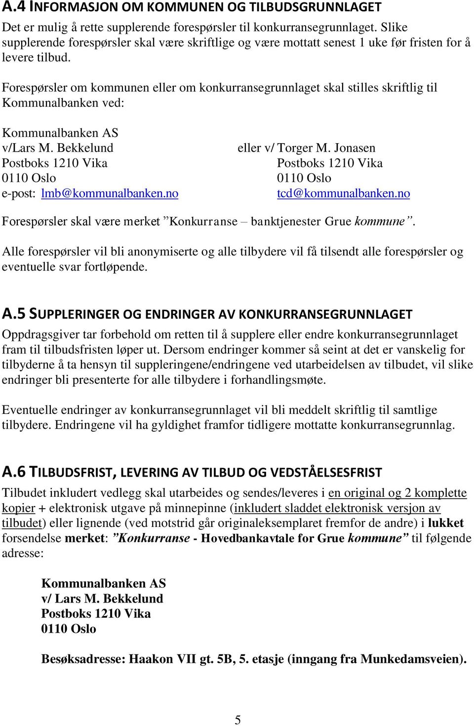 Forespørsler om kommunen eller om konkurransegrunnlaget skal stilles skriftlig til Kommunalbanken ved: Kommunalbanken AS v/lars M. Bekkelund eller v/ Torger M.