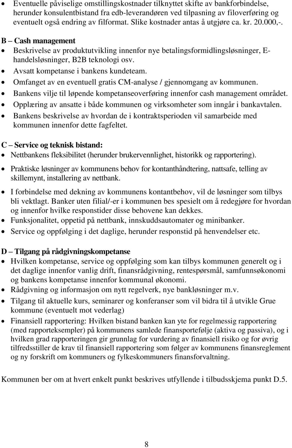 Avsatt kompetanse i bankens kundeteam. Omfanget av en eventuell gratis CM-analyse / gjennomgang av kommunen. Bankens vilje til løpende kompetanseoverføring innenfor cash management området.