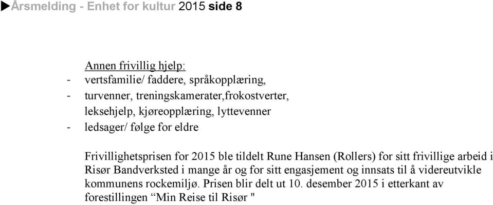 2015 ble tildelt Rune Hansen (Rollers) for sitt frivillige arbeid i Risør Bandverksted i mange år og for sitt engasjement og