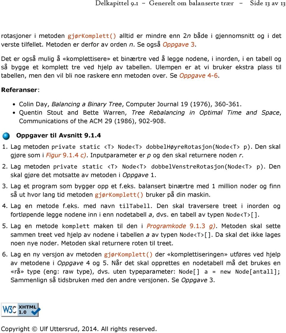 Ulempen er at vi bruker ekstra plass til tabellen, men den vil bli noe raskere enn metoden over. Se Oppgave 4-6. Referanser: Colin Day, Balancing a Binary Tree, Computer Journal 19 (1976), 360-361.